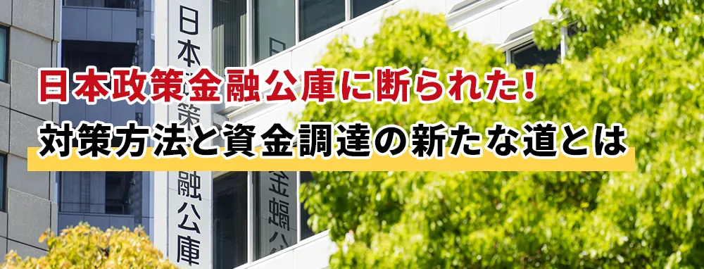 日本政策金融公庫に断られた！ 対策方法と資金調達の新たな道とは